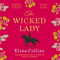 The Wicked Lady : The BRAND NEW utterly spellbinding novel from Elena Collins, based on the TRUE STORY of a female highwayman for 2024 - Elena Collins
