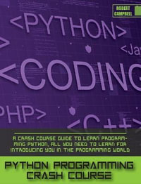 Python Programming Crash Course : A Crash Course Guide to Learn Programming Python, all you Need to Learn for Introducing you in the Programming World. - Robert Campbell