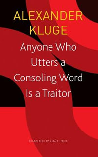 Anyone Who Utters a Consoling Word Is a Traitor : 48 Stories for Fritz Bauer - Alexander Kluge