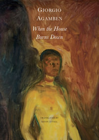 When the House Burns Down : From the Dialect of Thought - Giorgio Agamben