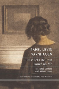 I Just Let Life Rain Down on Me : Selected Letters and Reflections - Rahel Levin Varnhagen