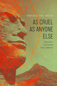 As Cruel as Anyone Else : Italians, Colonies and Empire - Angelo Del Boca