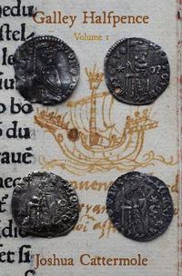 Galley Halfpence : Volume 1: Exploring the Arrival and Circulation of Soldini of the Republic of Venice into the Kingdom of England in the Early 15th century - Joshua Cattermole