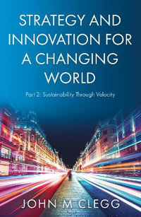 Strategy and Innovation for a Changing World Part 2 : Sustainability Through Velocity - John M Clegg