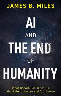 AI and the End of Humanity : What Darwin Can Teach Us About the Universe and Our Future - James B. SCI000000 Miles