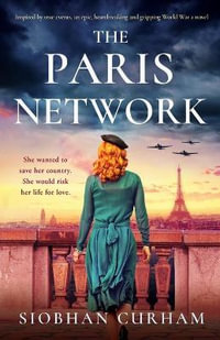 The Paris Network : Inspired by true events, an epic, heartbreaking and gripping World War 2 novel - Siobhan Curham