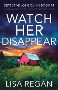 Watch Her Disappear : A totally gripping crime thriller packed with mystery and suspense - Lisa Regan