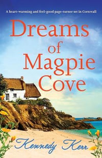 Dreams of Magpie Cove : A heart-warming and feel-good page-turner set in Cornwall - Kennedy Kerr