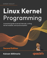 Linux Kernel Programming : A comprehensive and practical guide to kernel internals, writing modules, and kernel synchronization - Kaiwan N. Billimoria