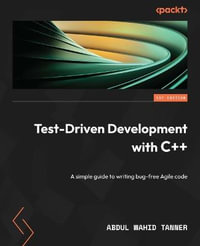 Test-Driven Development with C++ : A simple guide to writing bug-free Agile code - Abdul Wahid Tanner