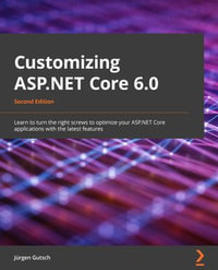 Customizing ASP.NET Core 6.0 : Learn to turn the right screws to optimize ASP.NET Core applications for better performance, 2nd Edition - Jurgen Gutsch