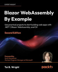 Blazor WebAssembly By Example : Use practical projects to start building web apps with .NET 7, Blazor WebAssembly, and C#, 2nd Edition - Toi B. Wright