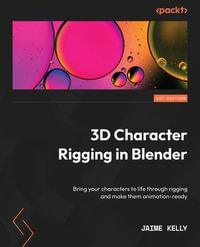 3D Character Rigging in Blender : Bring your characters to life through rigging and make them animation-ready - Jaime Kelly