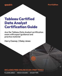 Tableau Certified Data Analyst Certification Guide : Ace the Tableau Data Analyst certification exam with expert guidance and practice material - Harry Cooney