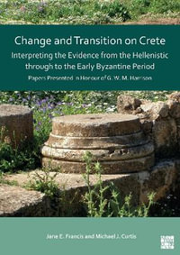 Change and Transition on Crete : Interpreting the Evidence from the Hellenistic Through to the Early Byzantine Period: Papers Presented in Honour of G. W. M. Harrison - Jane Francis