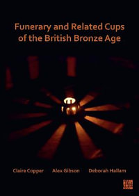 Funerary and Related Cups of the British Bronze Age - Claire Copper