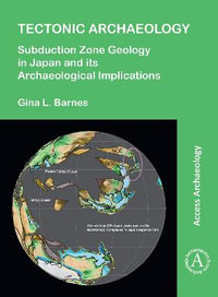 Tectonic Archaeology : Subduction Zone Geology in Japan and its Archaeological Implications - Gina L. Barnes