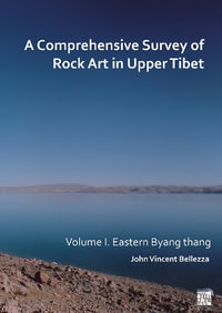 A Comprehensive Survey of Rock Art in Upper Tibet : Eastern Byang Thang - John Vincent Bellezza