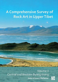 A Comprehensive Survey of Rock Art in Upper Tibet : Volume II: Central and Western Byang Thang - John Vincent Bellezza