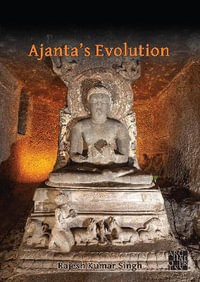 Ajanta's Evolution : From Savakayana to Bodhisatvayana Amid Hunnic Turmoil - Rajesh Kumar Singh