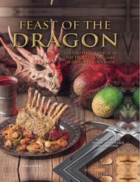 Feast of the Dragon : The Unofficial House of the Dragon and Game of Thrones Cookbook - Tom Grimm