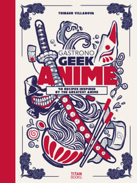 Gastronogeek Anime Cookbook - Thibaud Villanova