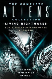 The Complete Aliens Collection : Living Nightmares (Phalanx, Infiltrator, Vasquez) - Scott Sigler