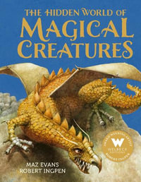 The Hidden World of Magical Creatures - Maz Evans