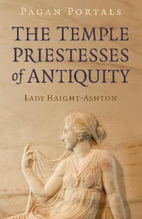 Pagan Portals - The Temple Priestesses Of Antiquity : Pagan Portals - Lady Haight-Ashton