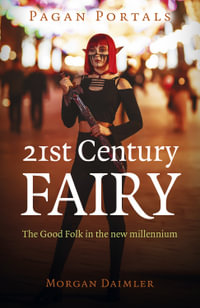 Pagan Portals - 21st Century Fairy : The Good Folk in the new millennium - Morgan Daimler