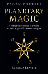 Pagan Portals: Planetary Magic : A friendly introduction to creating modern magic with the seven energies - Rebecca Beattie