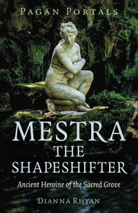 Pagan Portals - Mestra The Shapeshifter : Ancient Heroine of the Sacred Grove - Dianna Rhyan