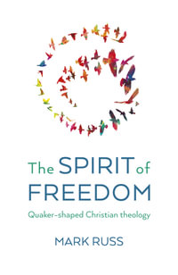 The Spirit Of Freedom : Quaker-shaped Christian Theology - Mark Russ