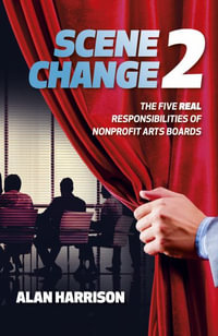 SCENE CHANGE 2 : The Five REAL Responsibilities of Nonprofit Arts Boards - Alan Harrison