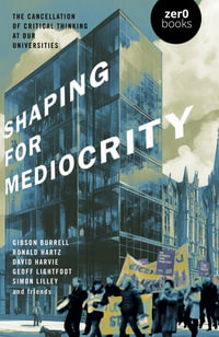 Shaping for Mediocrity : The Cancellation of Critical Thinking at Our Universities - David Harvie