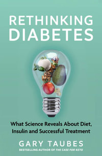 Rethinking Diabetes : What Science Reveals about Diet, Insulin and Successful Treatments - Gary Taubes