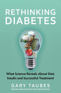 Rethinking Diabetes : What Science Reveals about Diet, Insulin and Successful Treatments - Gary Taubes