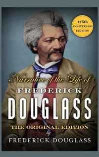 Narrative of the Life of Frederick Douglass : A Reckoning with the Black History of Slavery and Racism Across America [176th Anniversary Edition] - Frederick Douglass