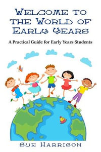 Welcome to the World of Early Years : A Practical Guide for Early Years Students - Sue Harrison