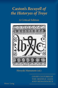 Caxton's Recuyell of the Historyes of Troye : A Critical Edition - Sarah Alyn Stacey