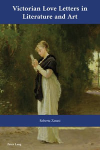 Victorian Love Letters in Literature and Art : Cultural Interactions: Studies in the Relationship between the Arts : Book 50 - J. B. Bullen