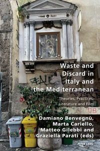 Waste and Discard in Italy and the Mediterranean : Theories, Practices, Literature and Film - Pierpaolo Antonello