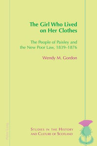 The Girl Who Lived On Her Clothes : The People of Paisley and the New Poor Law, 1839-76 - Valentina Bold