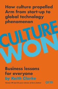 Culture Won : How culture propelled Arm from start-up to global technology phenomenon - Keith Clarke