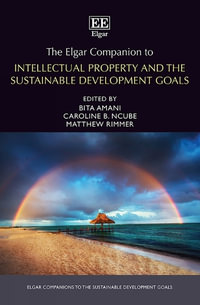 The Elgar Companion to Intellectual Property and the Sustainable Development Goals : Elgar Companions to the Sustainable Development Goals series - Matthew Rimmer