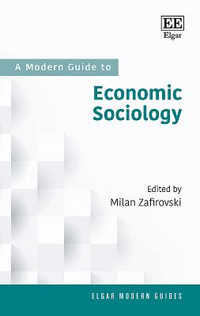 A Modern Guide to Economic Sociology : Elgar Modern Guides - Milan Zafirovski