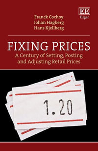 Fixing Prices : A Century of Setting, Posting and Adjusting Retail Prices - Franck Cochoy