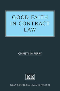 Good Faith in Contract Law : Elgar Commercial Law and Practice series - Christina Perry