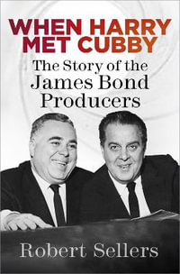 When Harry Met Cubby : The Story of the James Bond Producers - ROBERT SELLERS