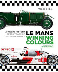 Le Mans Winning Colours : A Visual History of 100 Years of the 24-Hour Race - Mick Hill